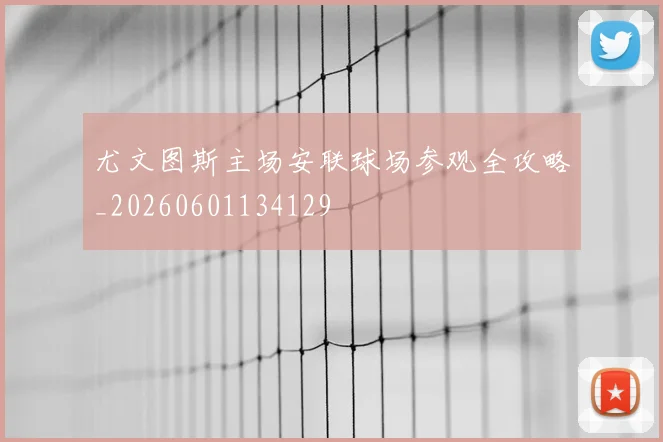 尤文图斯主场安联球场参观全攻略_20260601134129
